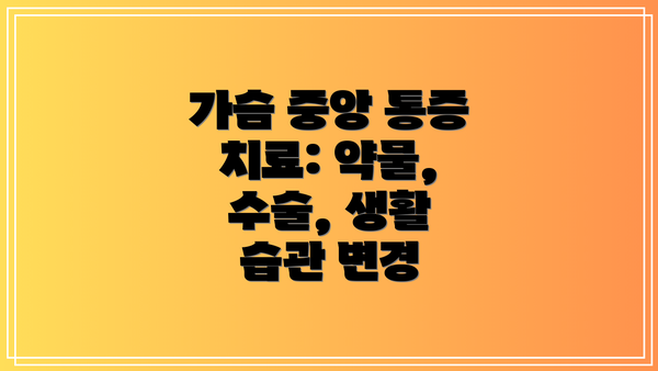 가슴 중앙 통증 치료: 약물, 수술, 생활 습관 변경