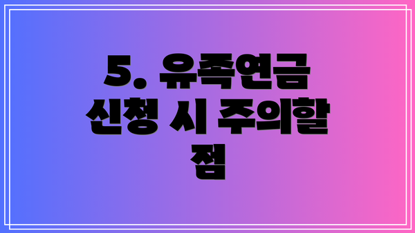 5. 유족연금 신청 시 주의할 점