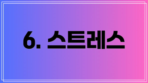 6. 스트레스
