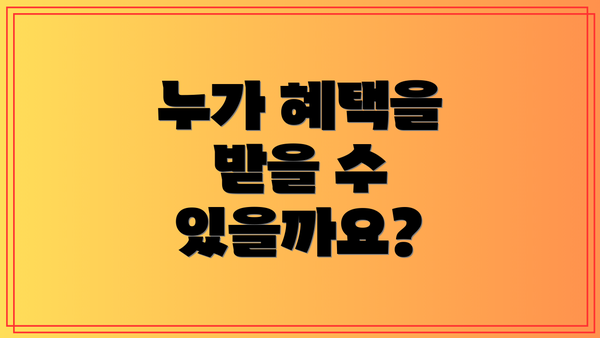 누가 혜택을 받을 수 있을까요?