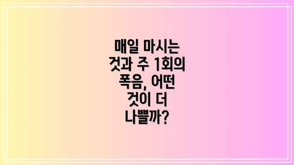 매일 마시는 것과 주 1회의 폭음, 어떤 것이 더 나쁠까?