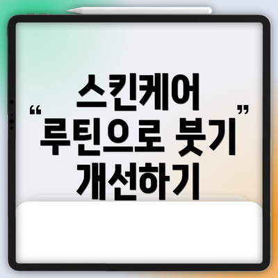 스킨케어 루틴으로 붓기 개선하기
