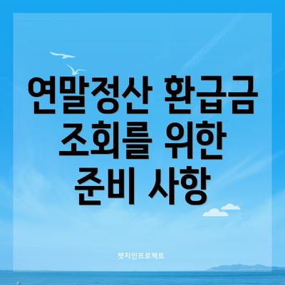 연말정산 환급금 조회를 위한 준비 사항