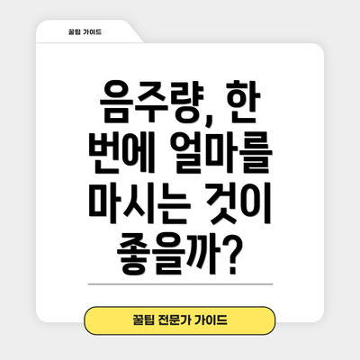 음주량, 한 번에 얼마를 마시는 것이 좋을까?
