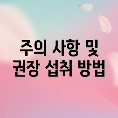 주의 사항 및 권장 섭취 방법