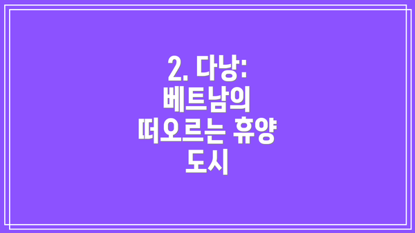 2. 다낭: 베트남의 떠오르는 휴양 도시