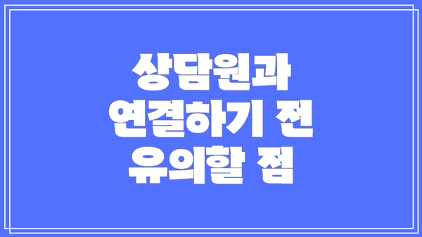 상담원과 연결하기 전 유의할 점