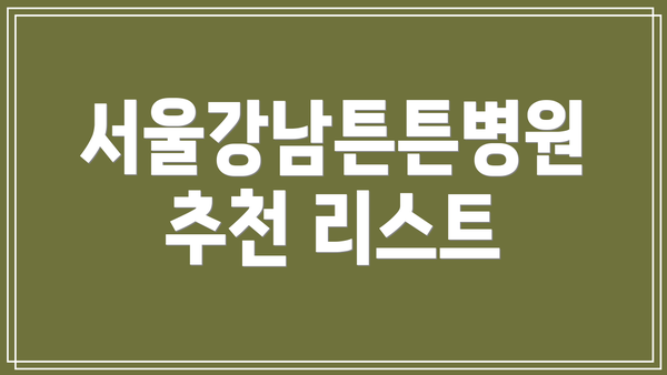 서울강남튼튼병원 추천 리스트