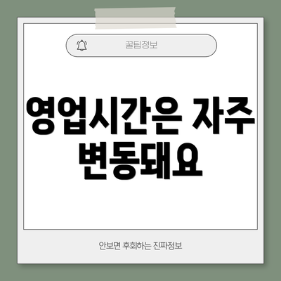 영업시간은 자주 변동돼요