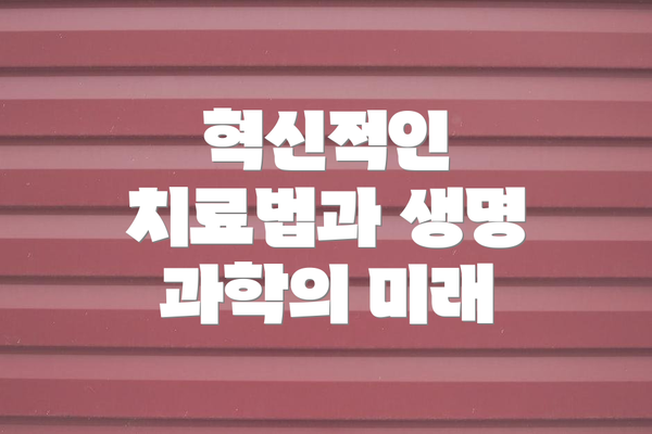 혁신적인 치료법과 생명 과학의 미래