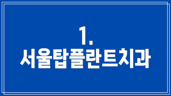 1. 서울탑플란트치과