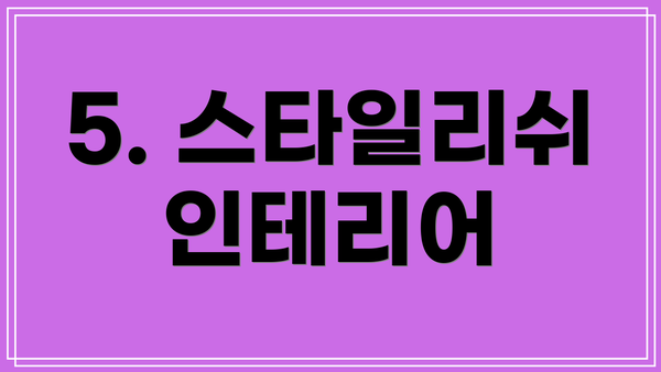 5. 스타일리쉬 인테리어