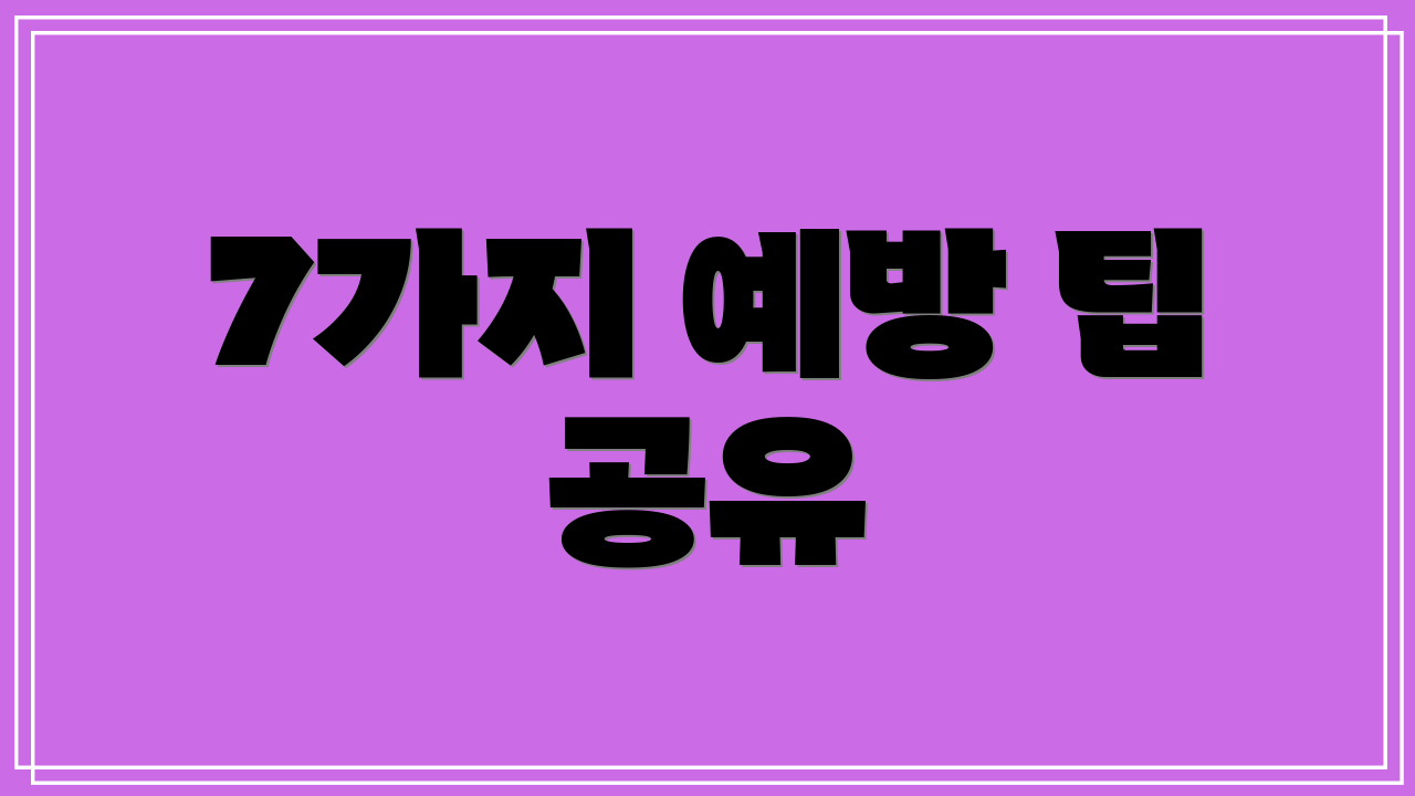 7가지 예방 팁 공유