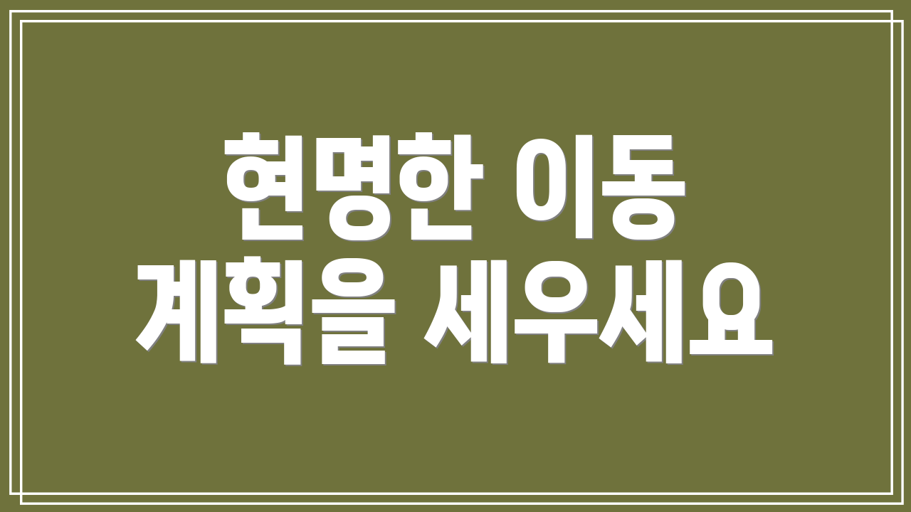 현명한 이동 계획을 세우세요