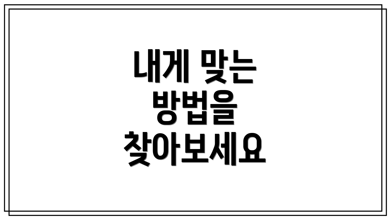 내게 맞는 방법을 찾아보세요