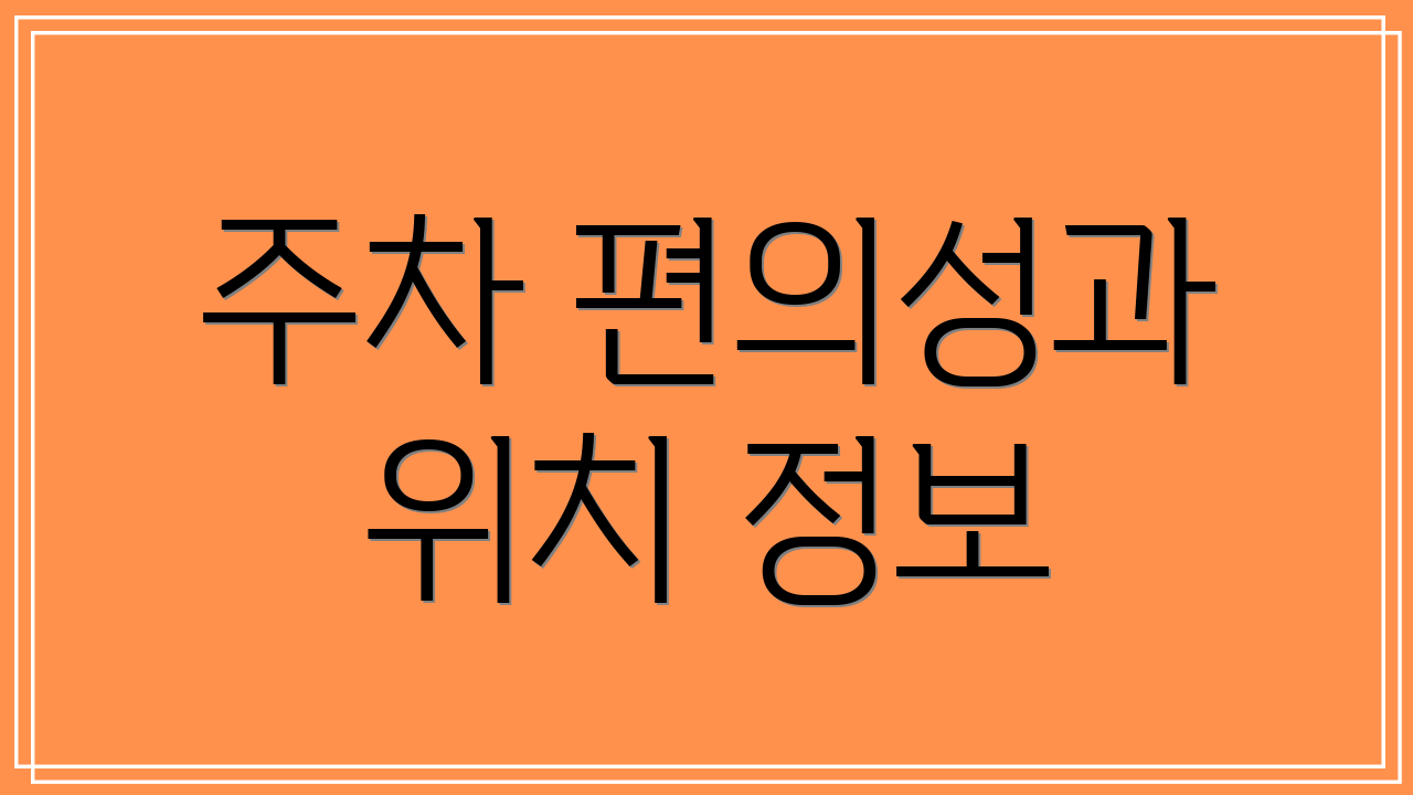 주차 편의성과 위치 정보