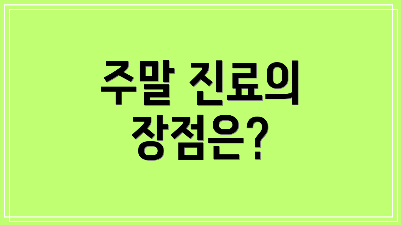 주말 진료의 장점은?