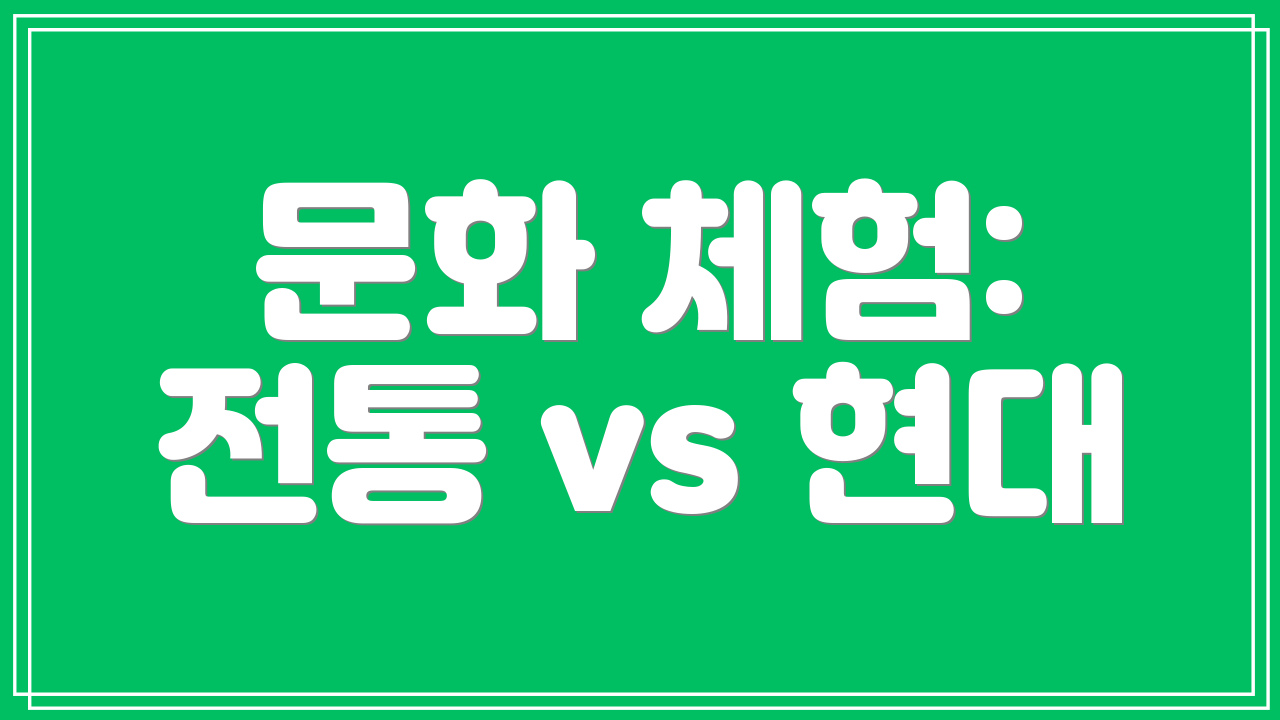 문화 체험: 전통 vs 현대