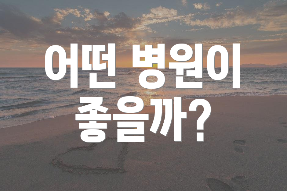 어떤 병원이 좋을까?