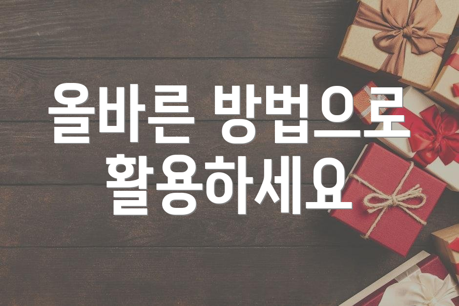 올바른 방법으로 활용하세요