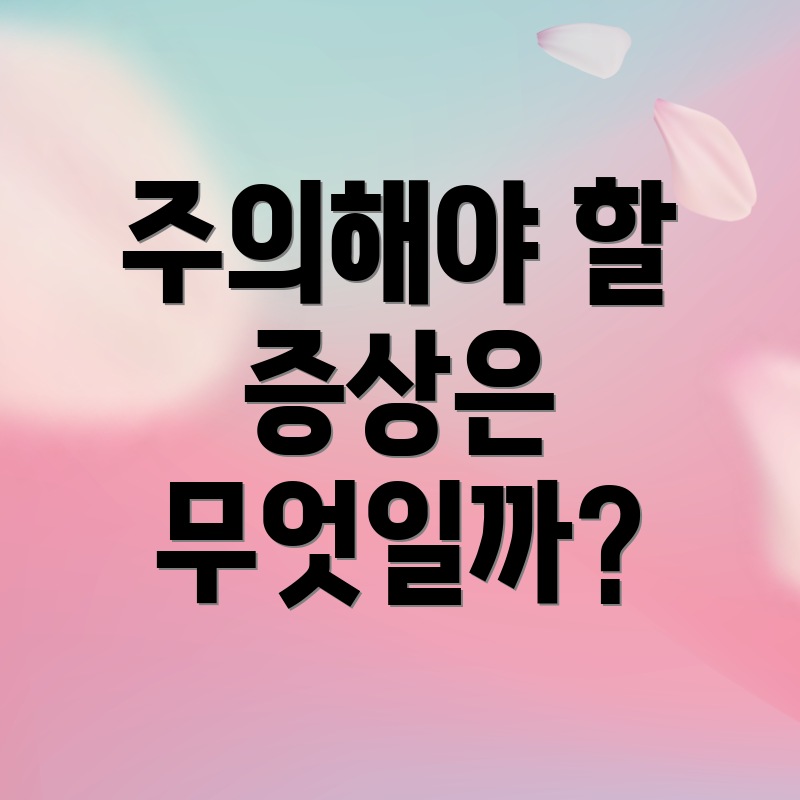 주의해야 할 증상은 무엇일까?