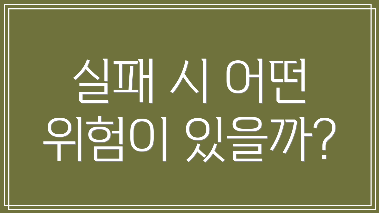 실패 시 어떤 위험이 있을까?