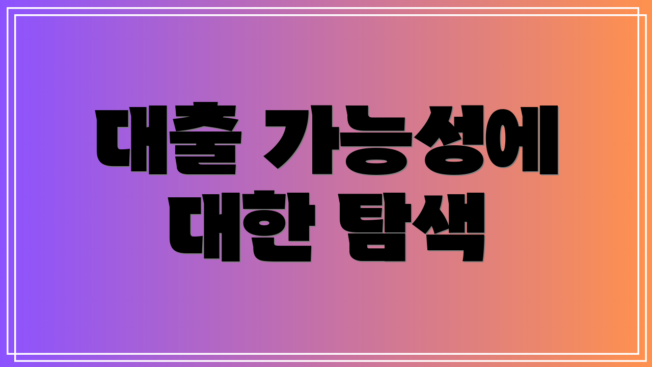 대출 가능성에 대한 탐색