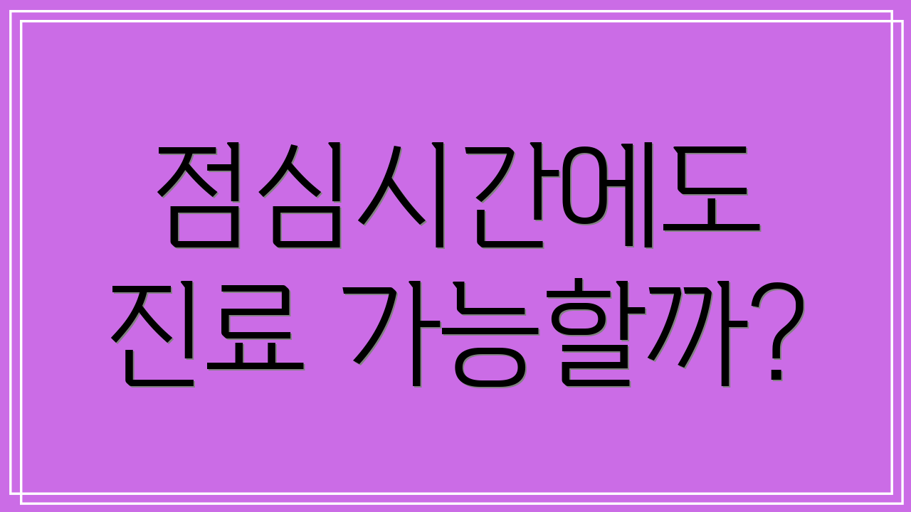 점심시간에도 진료 가능할까?