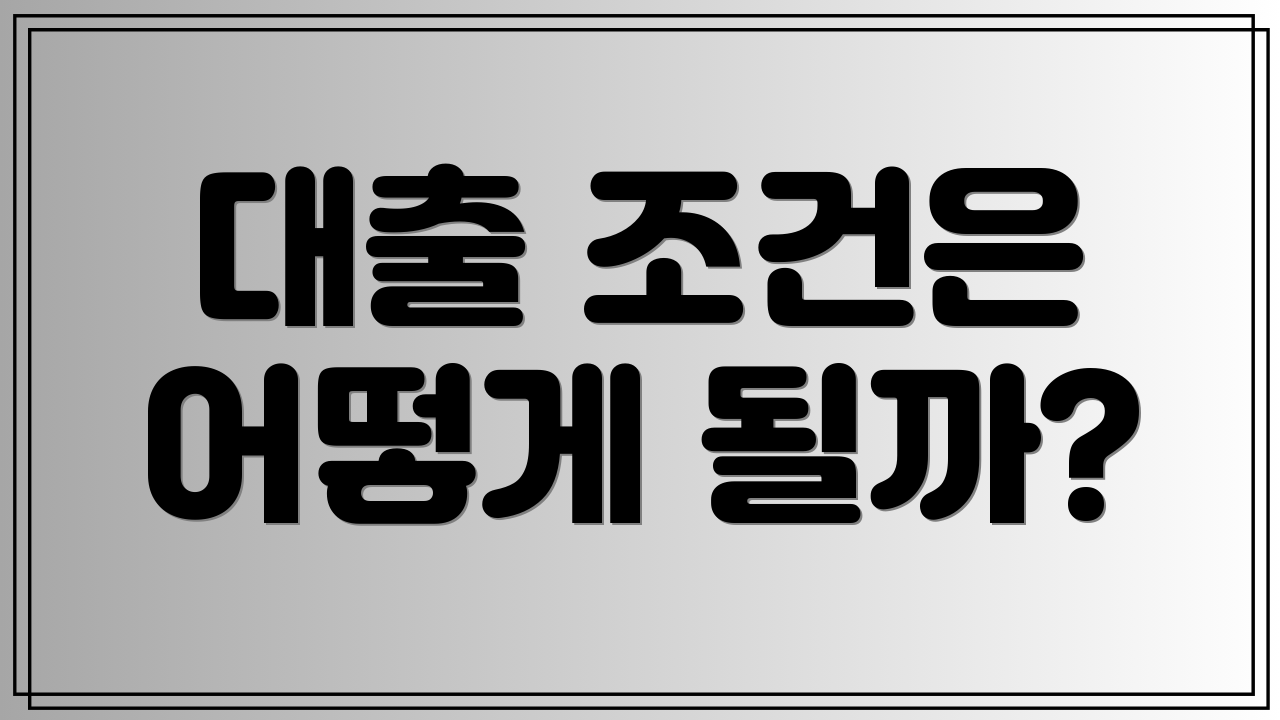 대출 조건은 어떻게 될까?
