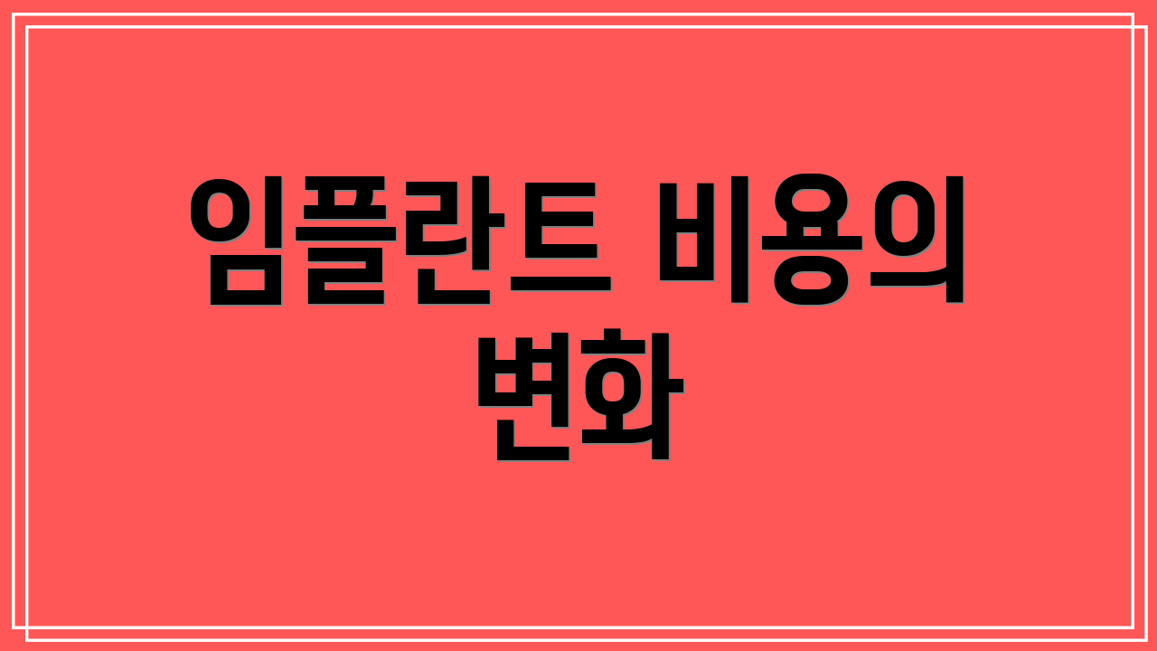 임플란트 비용의 변화