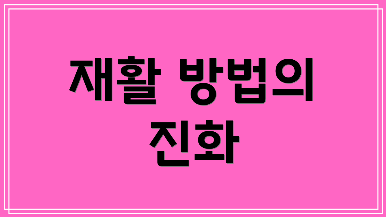 재활 방법의 진화