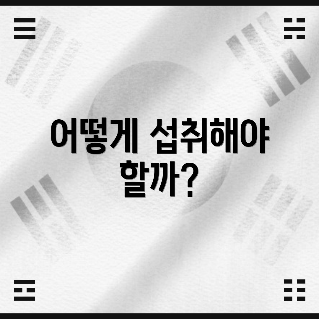 어떻게 섭취해야 할까?
