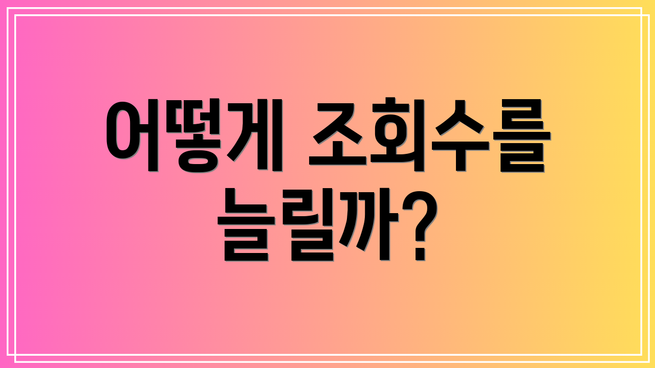 어떻게 조회수를 늘릴까?