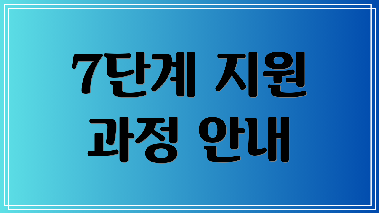 7단계 지원 과정 안내