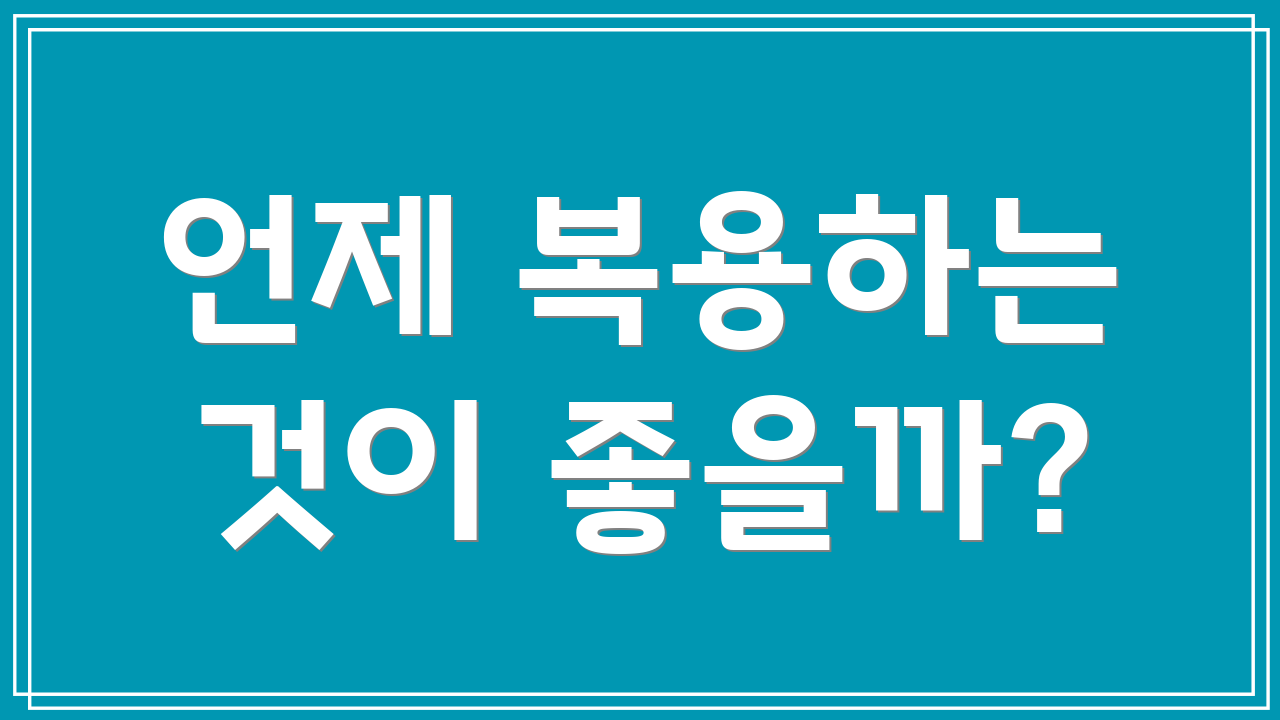 언제 복용하는 것이 좋을까?