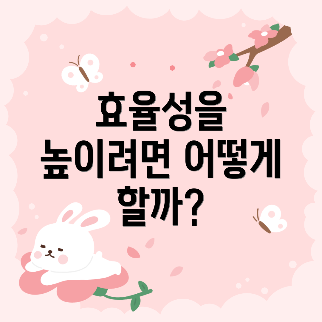 효율성을 높이려면 어떻게 할까?