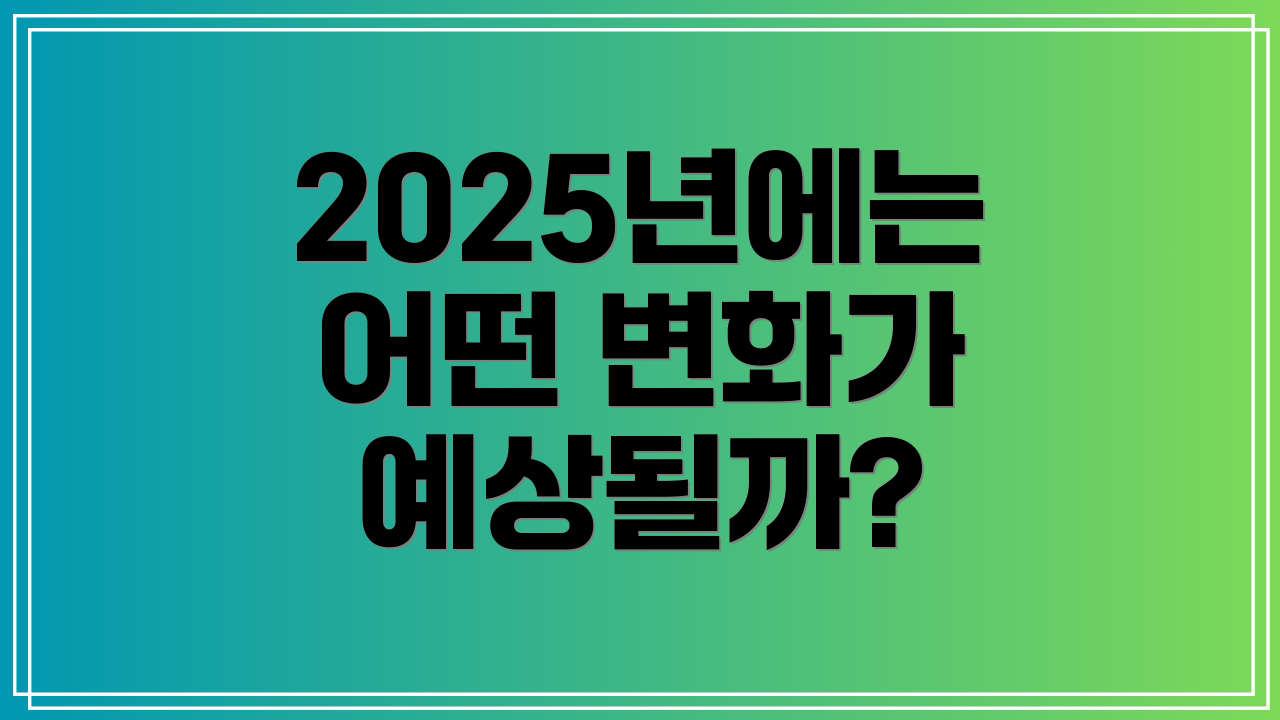 2025년에는 어떤 변화가 예상될까?