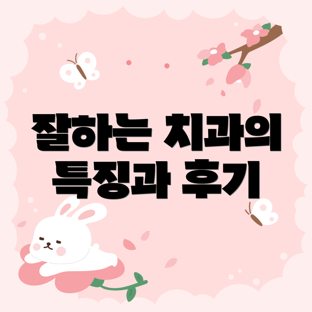 잘하는 치과의 특징과 후기