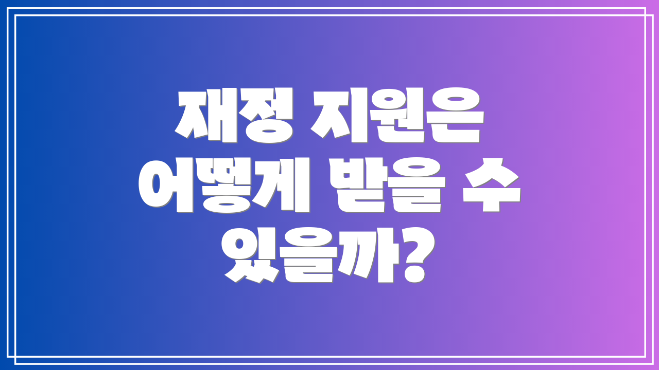 재정 지원은 어떻게 받을 수 있을까?