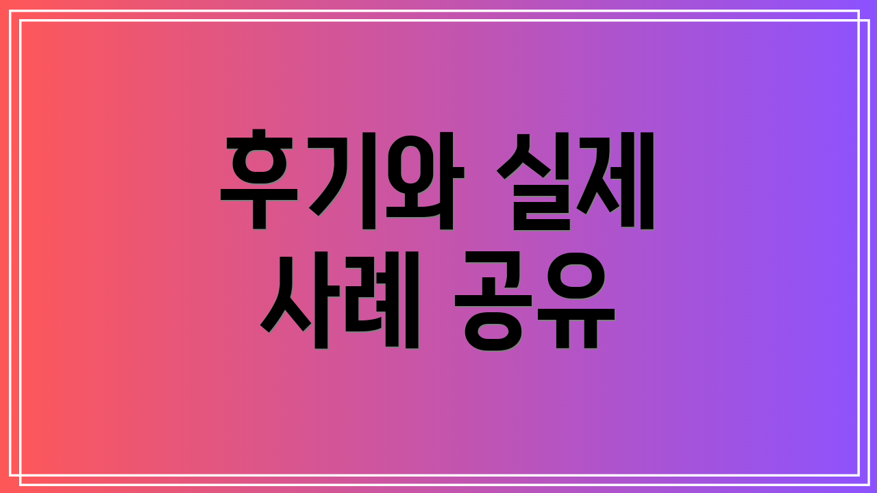 후기와 실제 사례 공유