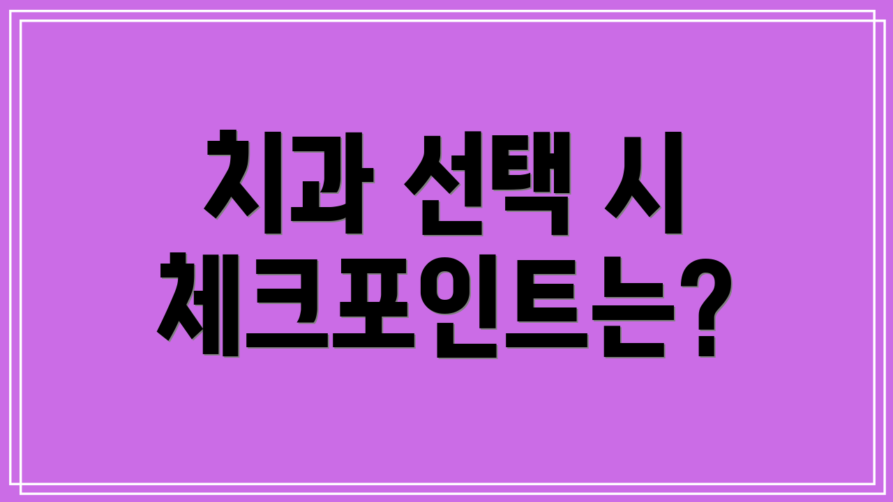 치과 선택 시 체크포인트는?