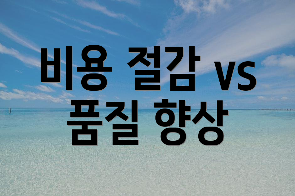 비용 절감 vs 품질 향상