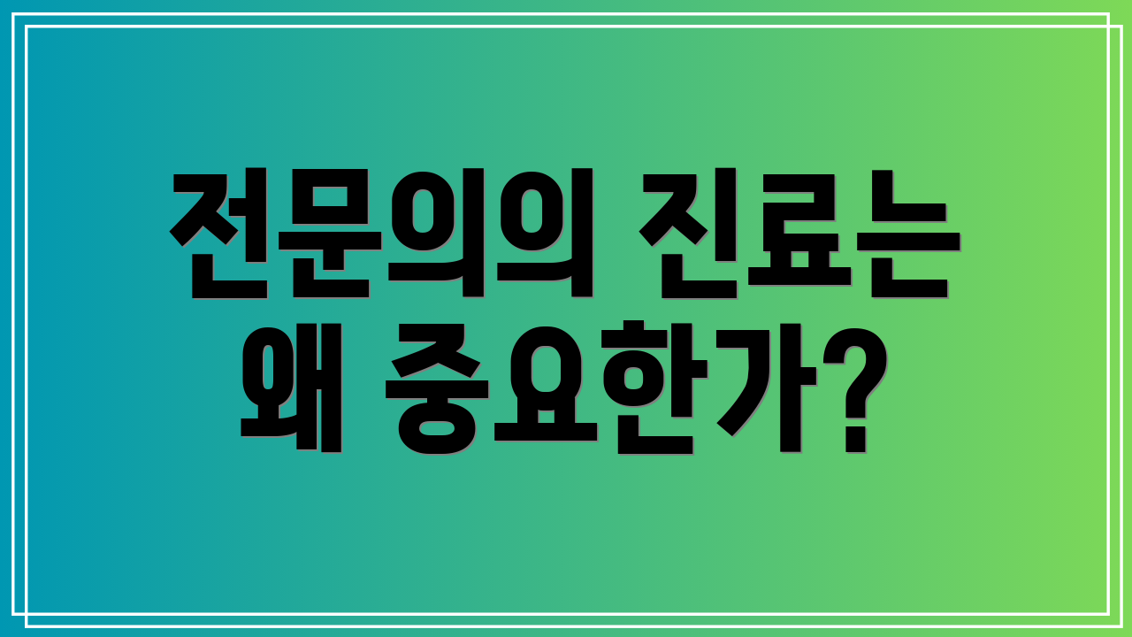 전문의의 진료는 왜 중요한가?