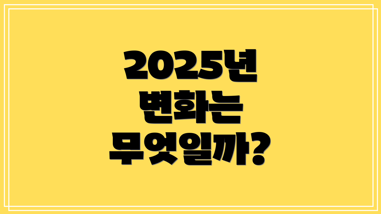 2025년 변화는 무엇일까?