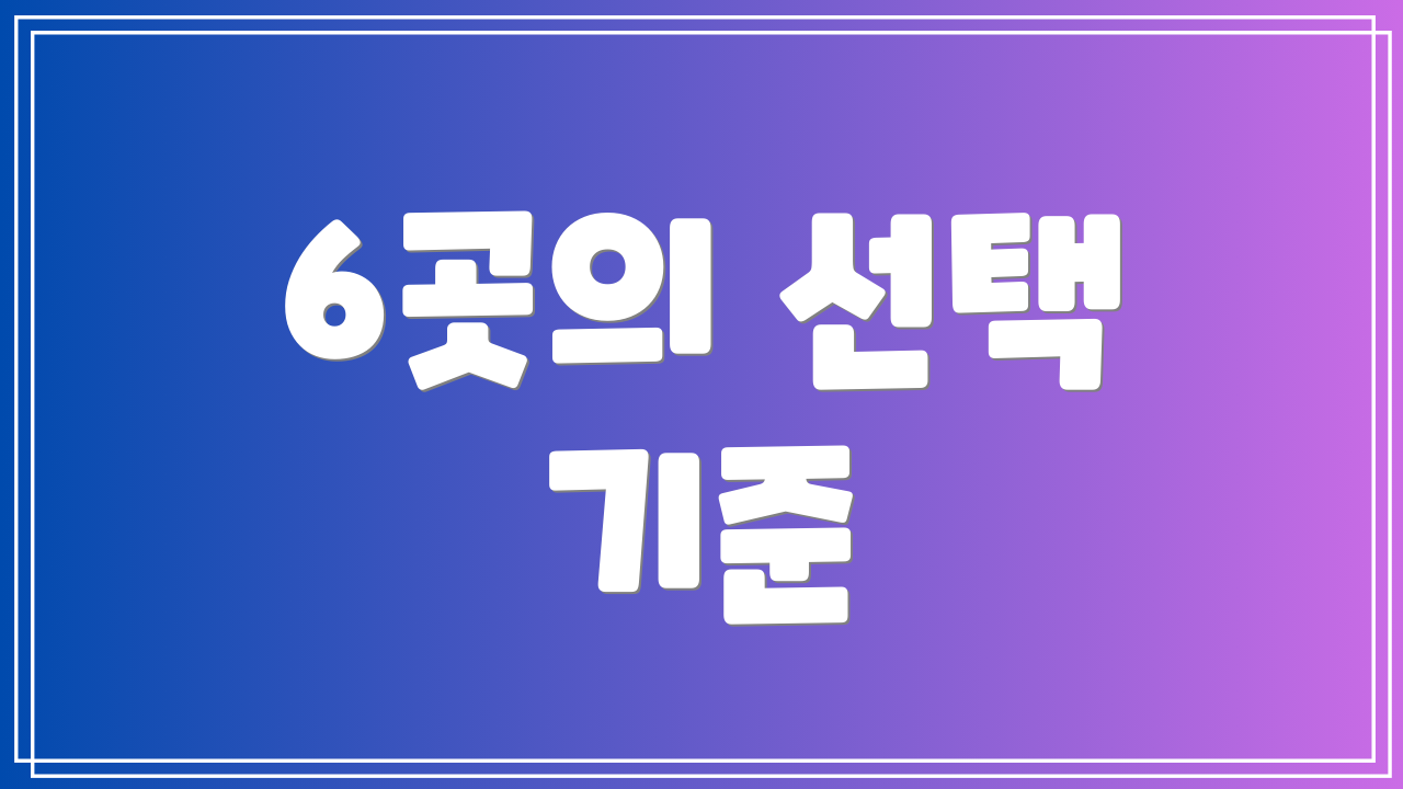 6곳의 선택 기준