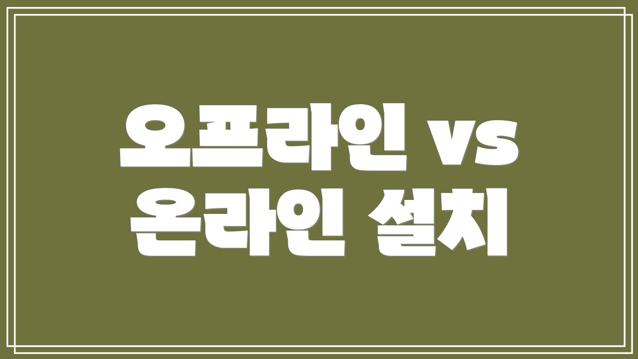 오프라인 vs 온라인 설치