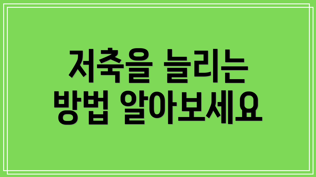 저축을 늘리는 방법 알아보세요
