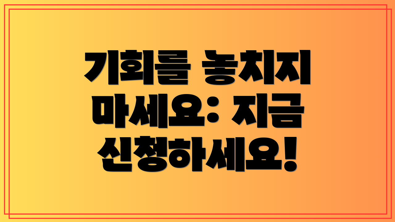 기회를 놓치지 마세요: 지금 신청하세요!