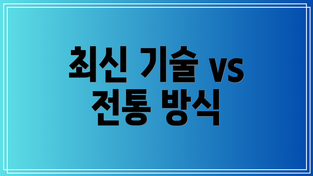 최신 기술 vs 전통 방식