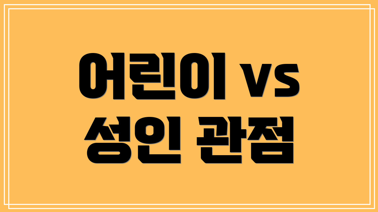 어린이 vs 성인 관점